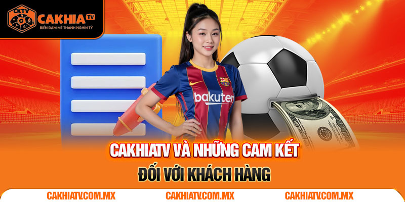 Cakhiatv và những cam kết đối với khách hàng