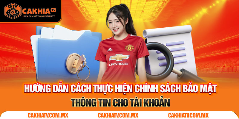Hướng dẫn cách thực hiện chính sách bảo mật thông tin cho tài khoản