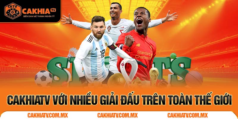 Cakhia TV phát sóng trực tuyến vô số giải đấu