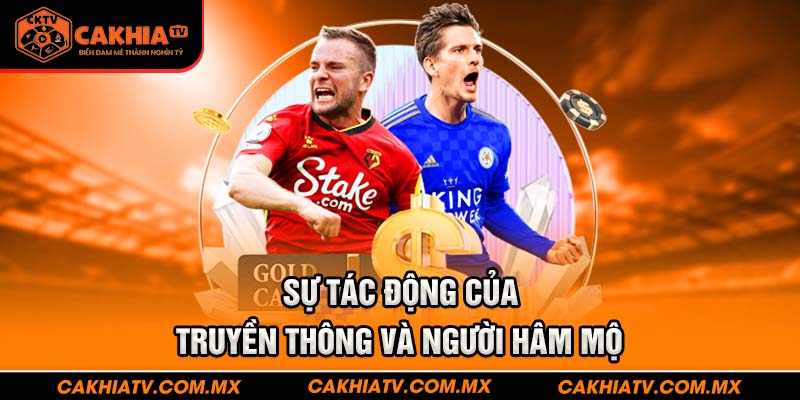 Sự tác động của truyền thông và người hâm mộ