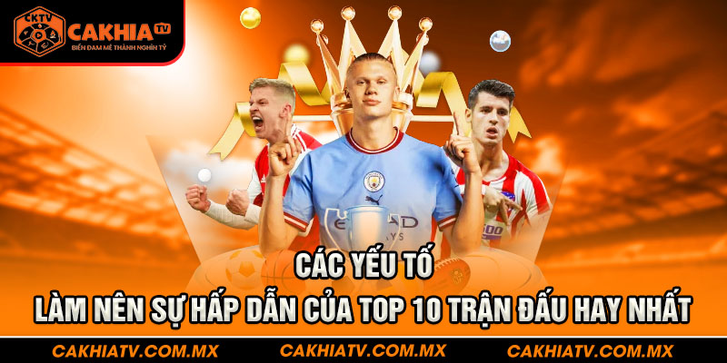 Các yếu tố làm nên sự hấp dẫn của top 10 trận đấu hay nhất