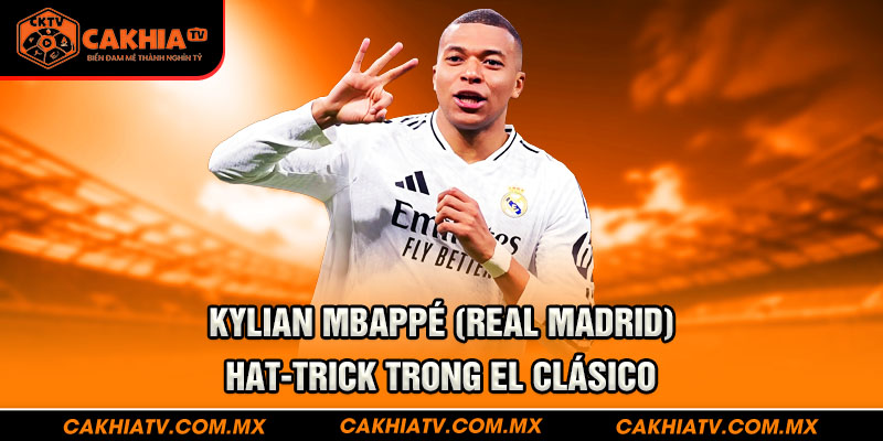 Kylian Mbappé (Real Madrid) – Hat-trick trong El Clásico