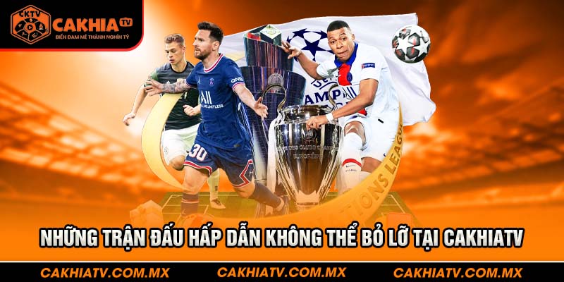 Những trận đấu hấp dẫn không thể bỏ lỡ tại Cakhiatv