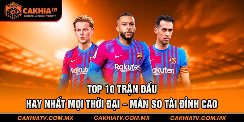 Top 10 trận đấu hay nhất mọi thời đại
