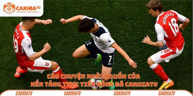 Khởi nguồn của nền tảng trực tiếp bóng đá cakhia tv