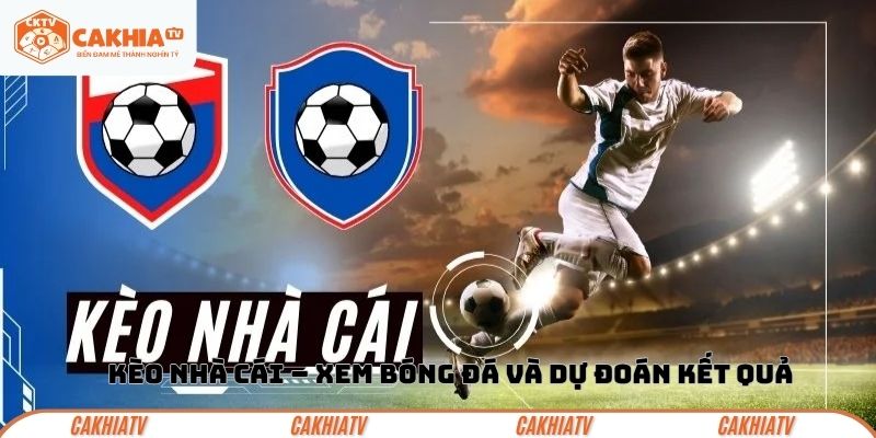 Kèo Nhà Cái – Xem bóng đá và dự đoán kết quả